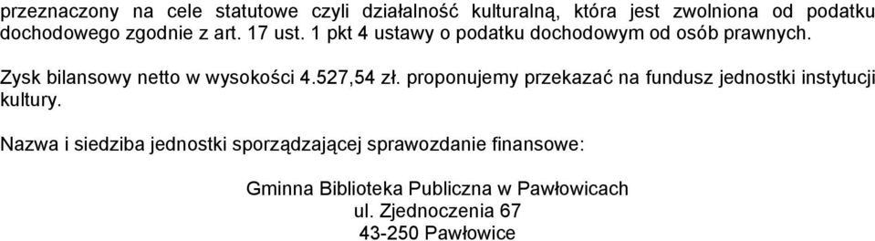 Zysk bilansowy netto w wysokości 4.527,54 zł. proponujemy przekazać na fundusz jednostki instytucji kultury.