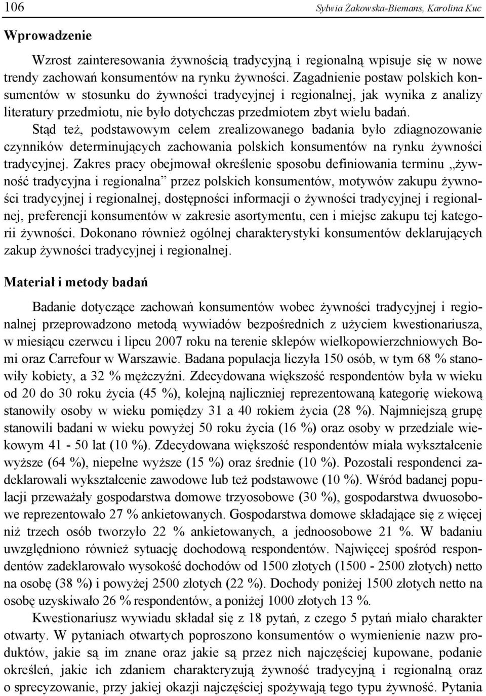 Stąd też, podstawowym celem zrealizowanego badania było zdiagnozowanie czynników determinujących zachowania polskich konsumentów na rynku żywności tradycyjnej.