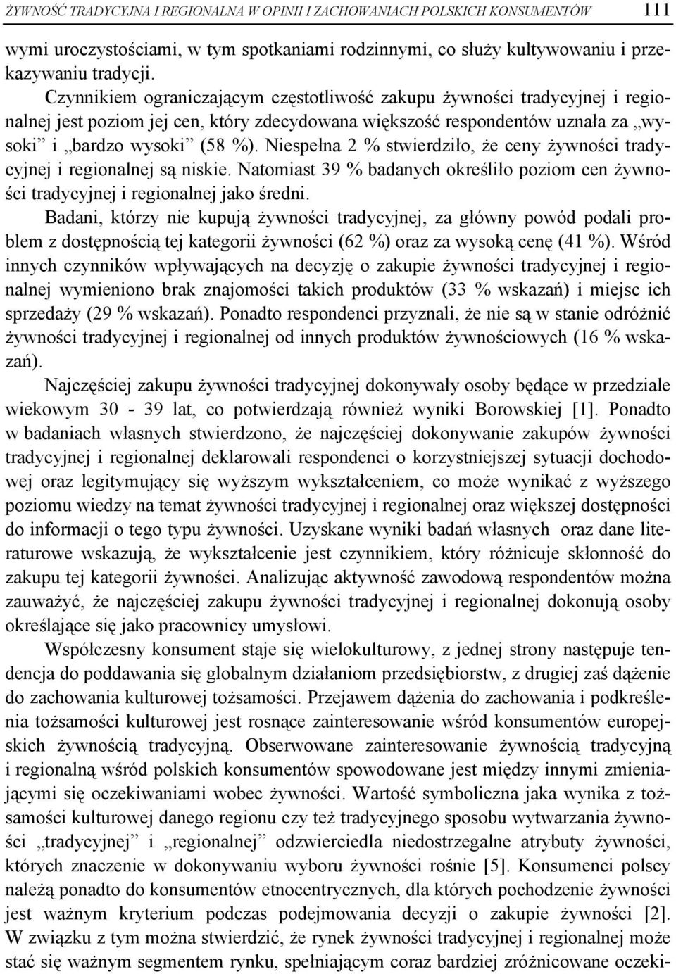 Niespełna 2 % stwierdziło, że ceny żywności tradycyjnej i regionalnej są niskie. Natomiast 39 % badanych określiło poziom cen żywności tradycyjnej i regionalnej jako średni.