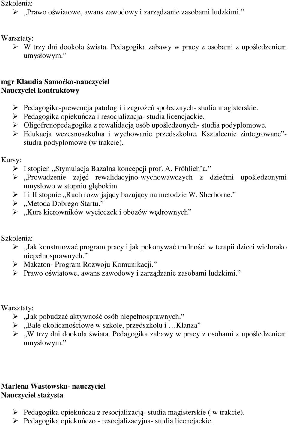 Oligofrenopedagogika z rewalidacją osób upośledzonych- studia podyplomowe. Edukacja wczesnoszkolna i wychowanie przedszkolne. Kształcenie zintegrowane - studia podyplomowe (w trakcie).