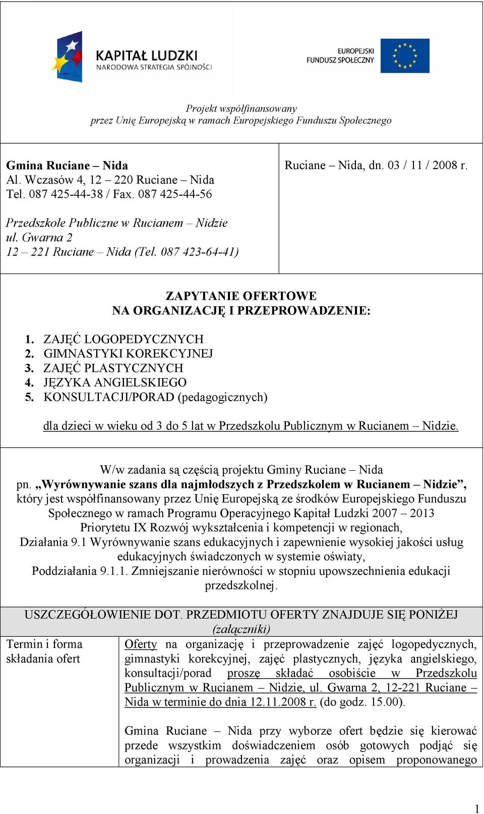 GIMNASTYKI KOREKCYJNEJ 3. ZAJĘĆ PLASTYCZNYCH 4. JĘZYKA ANGIELSKIEGO 5. KONSULTACJI/PORAD (pedagogicznych) dla dzieci w wieku od 3 do 5 lat w Przedszkolu Publicznym w Rucianem Nidzie.