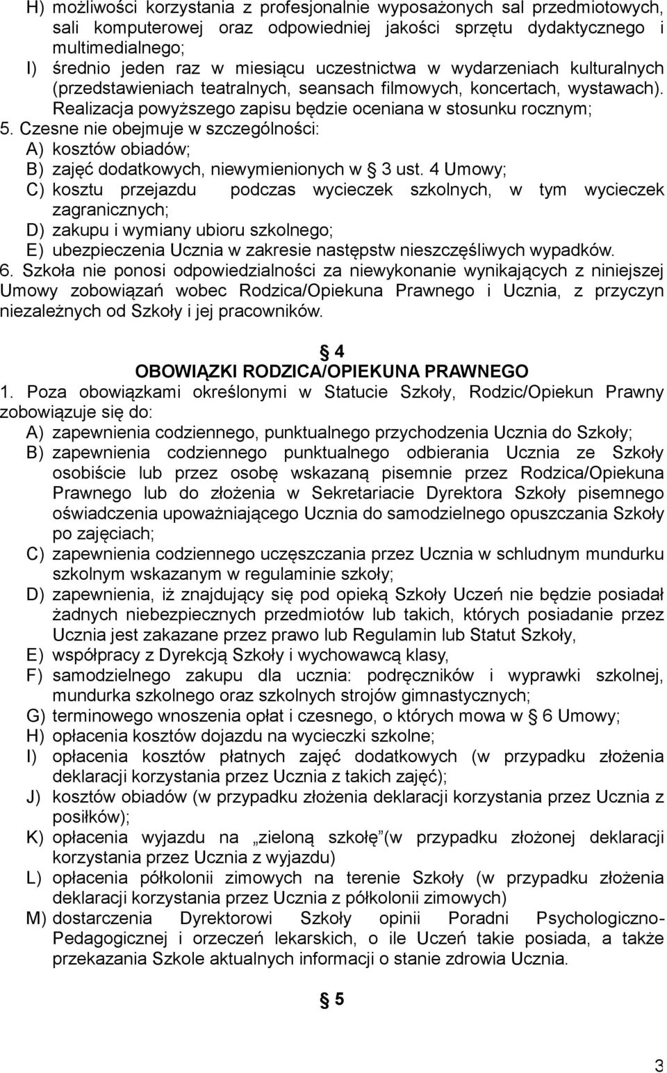 Czesne nie obejmuje w szczególności: A) kosztów obiadów; B) zajęć dodatkowych, niewymienionych w 3 ust.