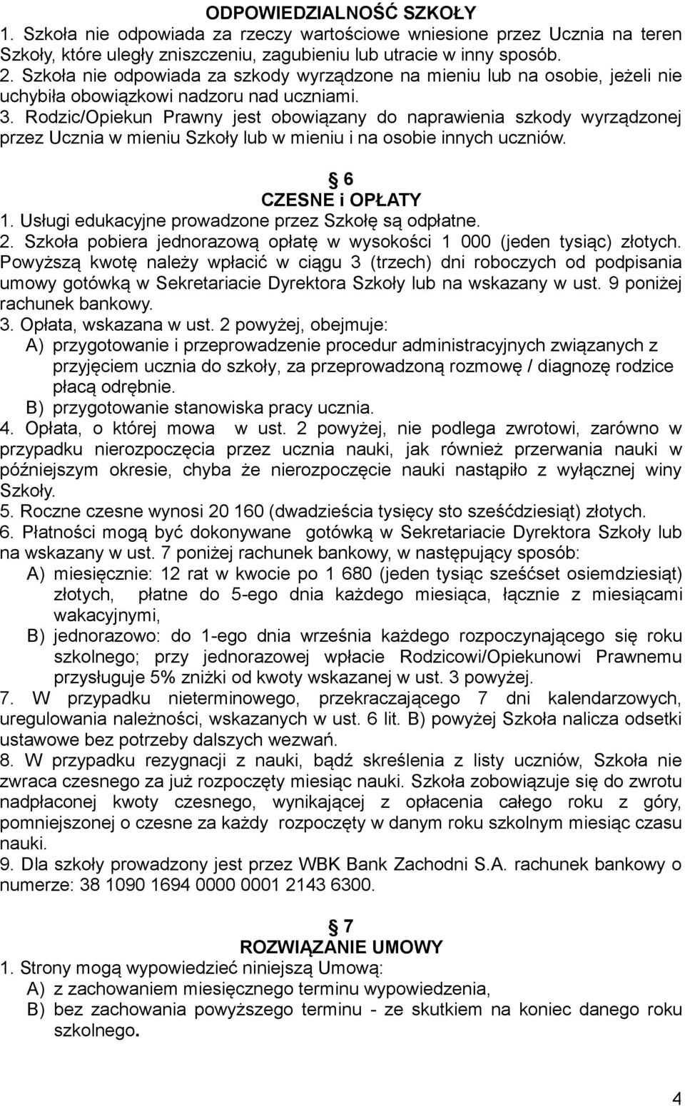 Rodzic/Opiekun Prawny jest obowiązany do naprawienia szkody wyrządzonej przez Ucznia w mieniu Szkoły lub w mieniu i na osobie innych uczniów. 6 CZESNE i OPŁATY 1.