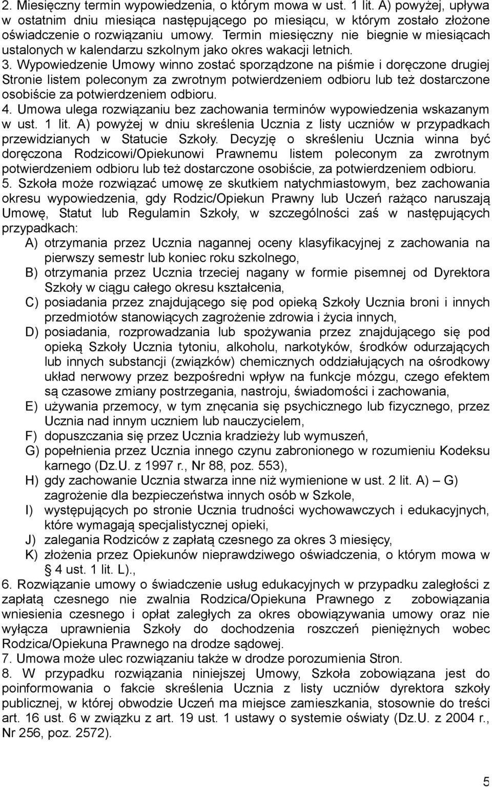 Wypowiedzenie Umowy winno zostać sporządzone na piśmie i doręczone drugiej Stronie listem poleconym za zwrotnym potwierdzeniem odbioru lub też dostarczone osobiście za potwierdzeniem odbioru. 4.