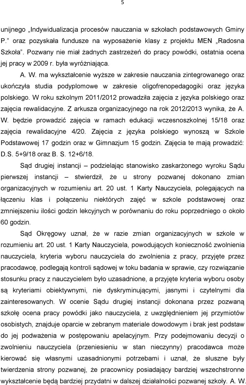 ma wykształcenie wyższe w zakresie nauczania zintegrowanego oraz ukończyła studia podyplomowe w zakresie oligofrenopedagogiki oraz języka polskiego.