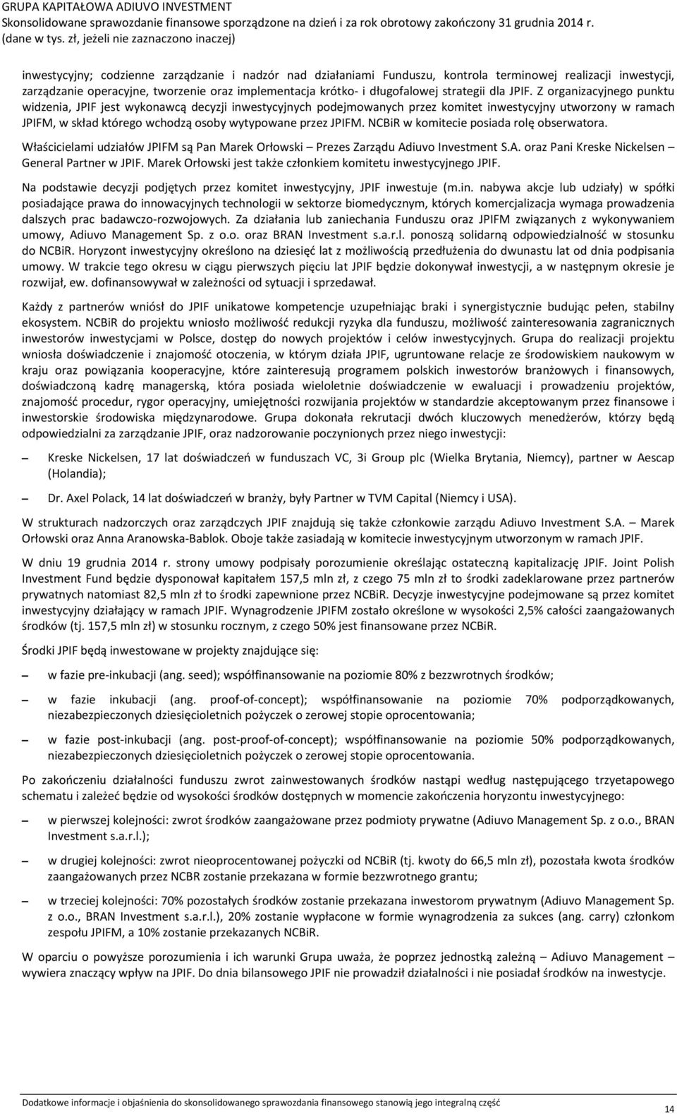 Z organizacyjnego punktu widzenia, JPIF jest wykonawcą decyzji inwestycyjnych podejmowanych przez komitet inwestycyjny utworzony w ramach JPIFM, w skład którego wchodzą osoby wytypowane przez JPIFM.