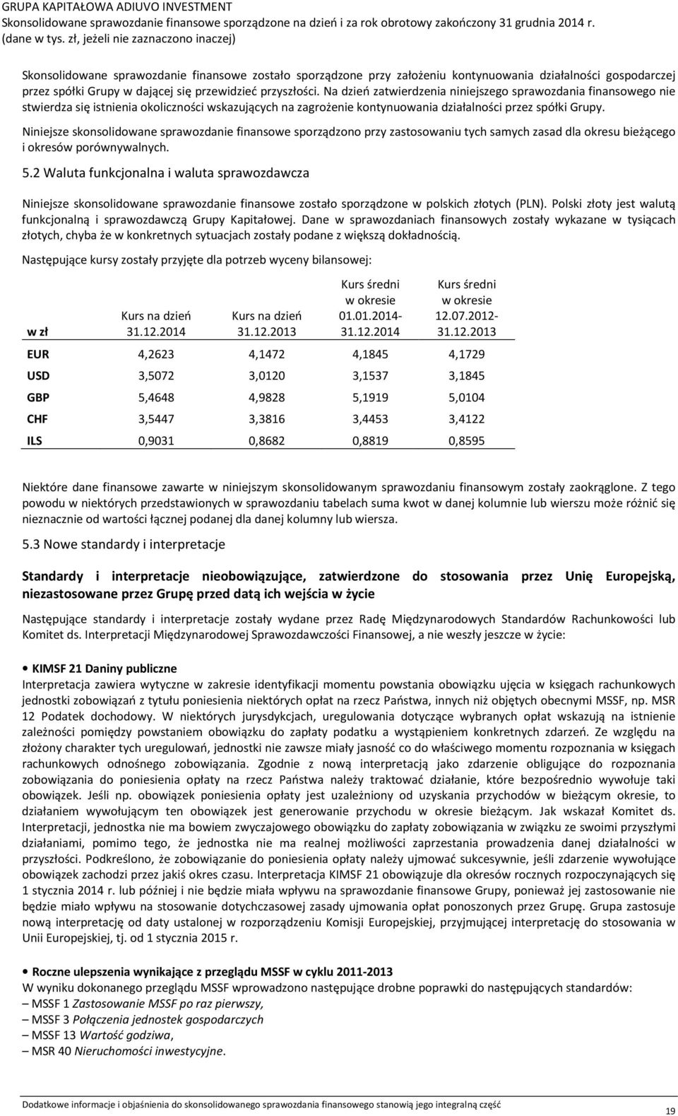 Niniejsze skonsolidowane sprawozdanie finansowe sporządzono przy zastosowaniu tych samych zasad dla okresu bieżącego i okresów porównywalnych. 5.