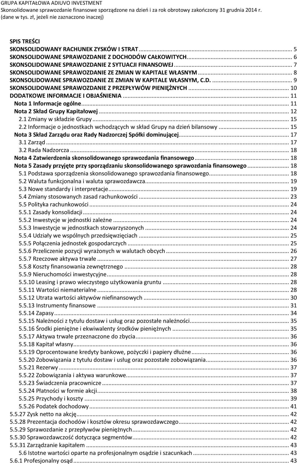 .. 10 DODATKOWE INFORMACJE I OBJAŚNIENIA... 11 Nota 1 Informacje ogólne... 11 Nota 2 Skład Grupy Kapitałowej... 12 2.1 Zmiany w składzie Grupy... 15 2.