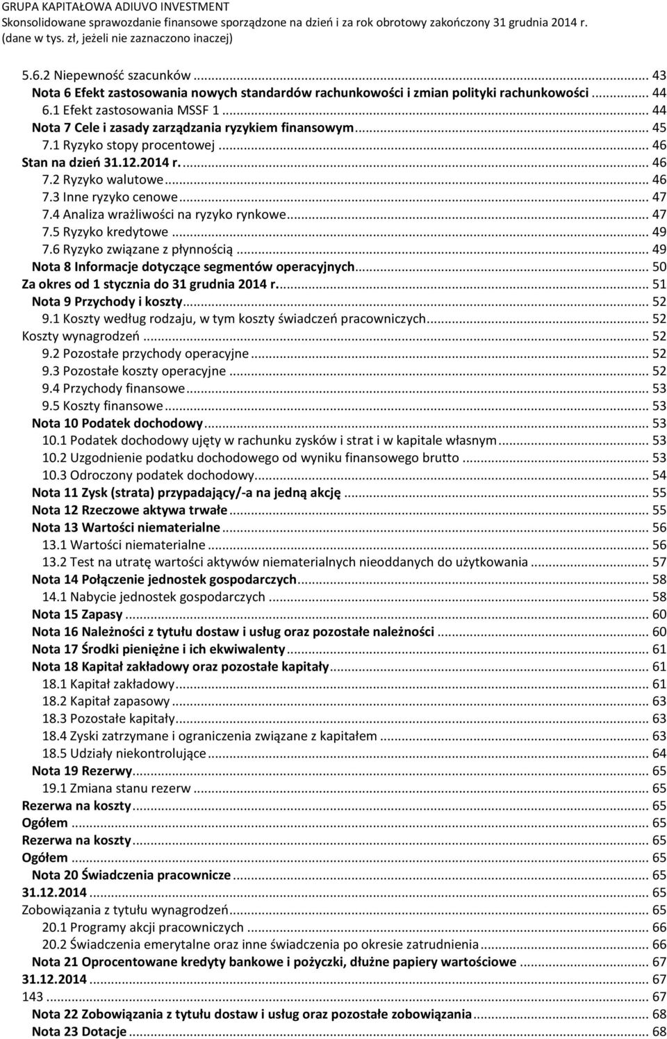 4 Analiza wrażliwości na ryzyko rynkowe... 47 7.5 Ryzyko kredytowe... 49 7.6 Ryzyko związane z płynnością... 49 Nota 8 Informacje dotyczące segmentów operacyjnych.