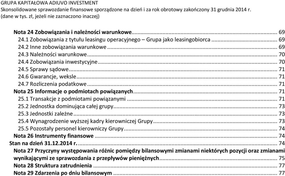 1 Transakcje z podmiotami powiązanymi... 71 25.2 Jednostka dominująca całej grupy... 73 25.3 Jednostki zależne... 73 25.4 Wynagrodzenie wyższej kadry kierowniczej Grupy... 73 25.5 Pozostały personel kierowniczy Grupy.