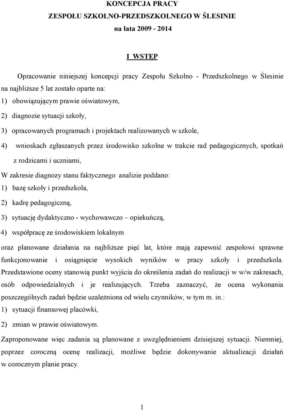 trakcie rad pedagogicznych, spotkań z rodzicami i uczniami, W zakresie diagnozy stanu faktycznego analizie poddano: 1) bazę szkoły i przedszkola, 2) kadrę pedagogiczną, 3) sytuację dydaktyczno -