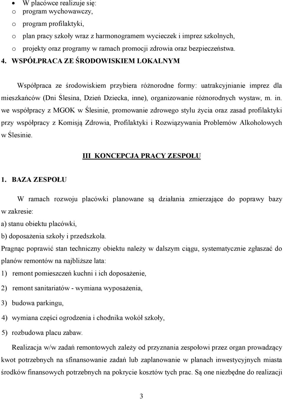 WSPÓŁPRACA ZE ŚRODOWISKIEM LOKALNYM Współpraca ze środowiskiem przybiera różnorodne formy: uatrakcyjnianie imprez dla mieszkańców (Dni Ślesina, Dzień Dziecka, inne), organizowanie różnorodnych