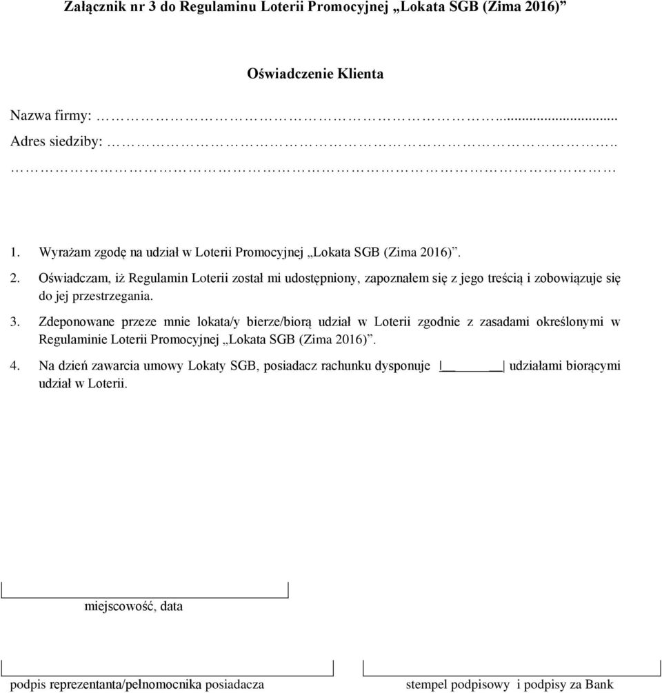 16). 2. Oświadczam, iż Regulamin Loterii został mi udostępniony, zapoznałem się z jego treścią i zobowiązuje się do jej przestrzegania. 3.