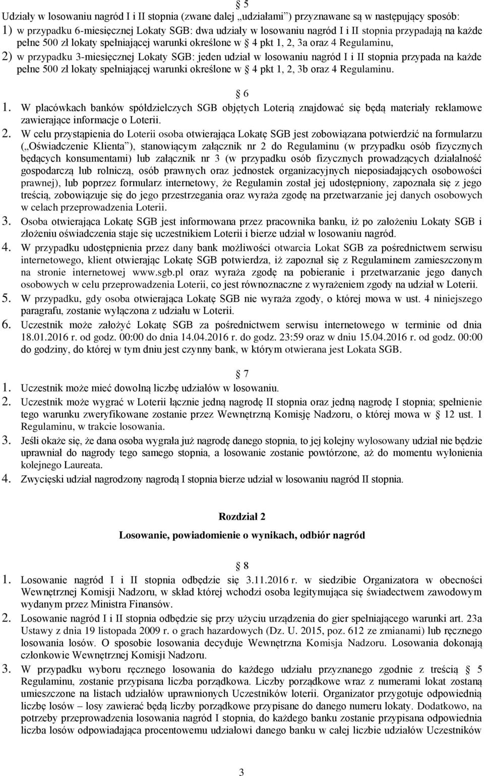 przypada na każde pełne 500 zł lokaty spełniającej warunki określone w 4 pkt 1, 2, 3b oraz 4 Regulaminu. 6 1.