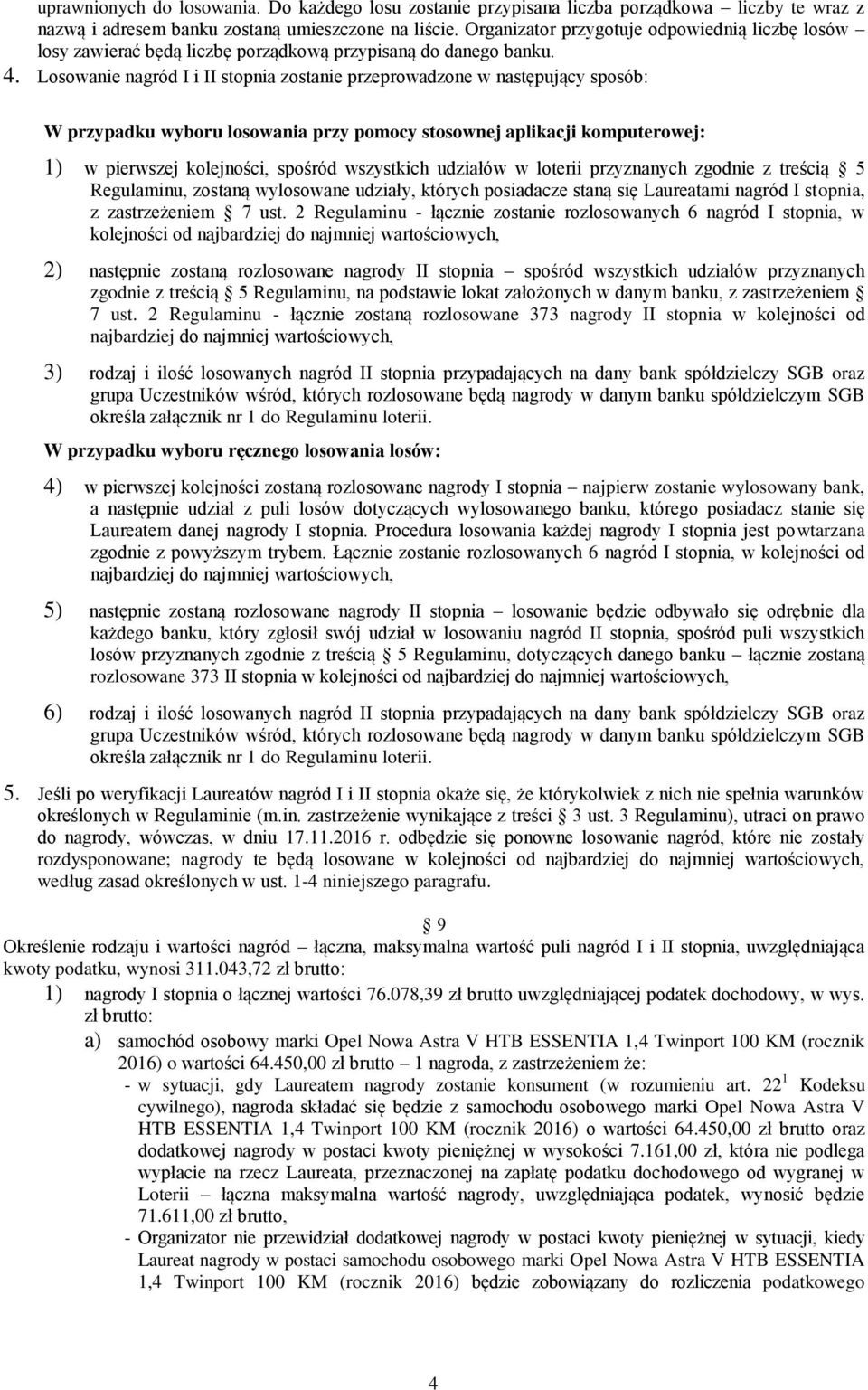 Losowanie nagród I i II stopnia zostanie przeprowadzone w następujący sposób: W przypadku wyboru losowania przy pomocy stosownej aplikacji komputerowej: 1) w pierwszej kolejności, spośród wszystkich