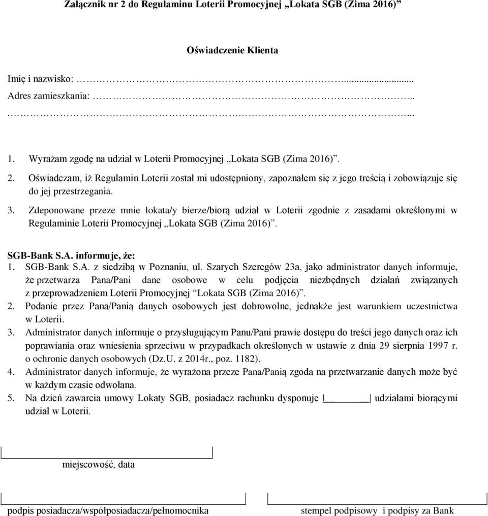 3. Zdeponowane przeze mnie lokata/y bierze/biorą udział w Loterii zgodnie z zasadami określonymi w Regulaminie Loterii Promocyjnej Lokata SGB (Zima 2016). SGB-Bank S.A. informuje, że: 1. SGB-Bank S.A. z siedzibą w Poznaniu, ul.