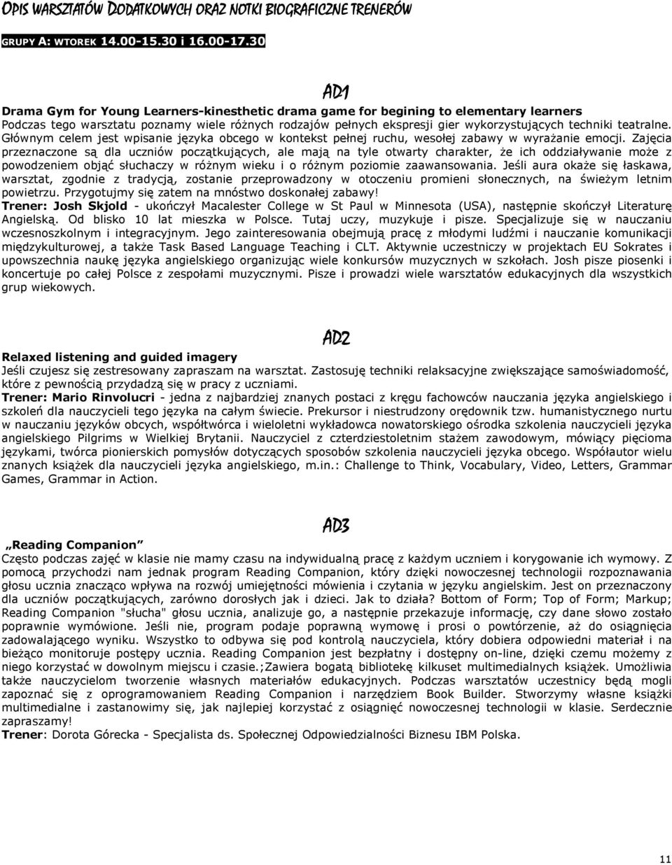 teatralne. Głównym celem jest wpisanie języka obcego w kontekst pełnej ruchu, wesołej zabawy w wyrażanie emocji.