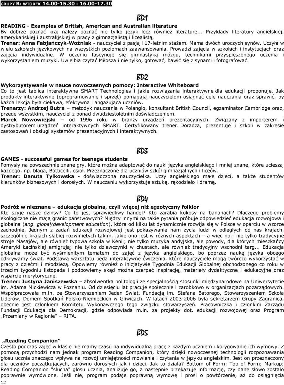 Mama dwóch uroczych synów. Uczyła w wielu szkołach językowych na wszystkich poziomach zaawansowania. Prowadzi zajęcia w szkołach i instytucjach oraz zajęcia indywidualne.