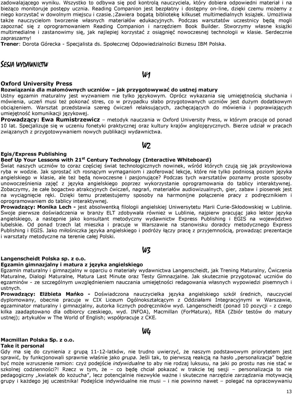 Umożliwia także nauczycielom tworzenie własnych materiałów edukacyjnych. Podczas warsztatów uczestnicy będą mogli zapoznać się z oprogramowaniem Reading Companion i narzędziem Book Builder.