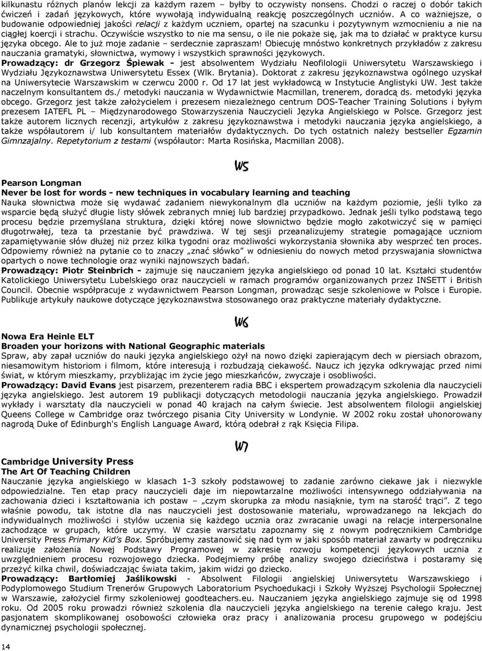 Oczywiście wszystko to nie ma sensu, o ile nie pokaże się, jak ma to działać w praktyce kursu języka obcego. Ale to już moje zadanie serdecznie zapraszam!