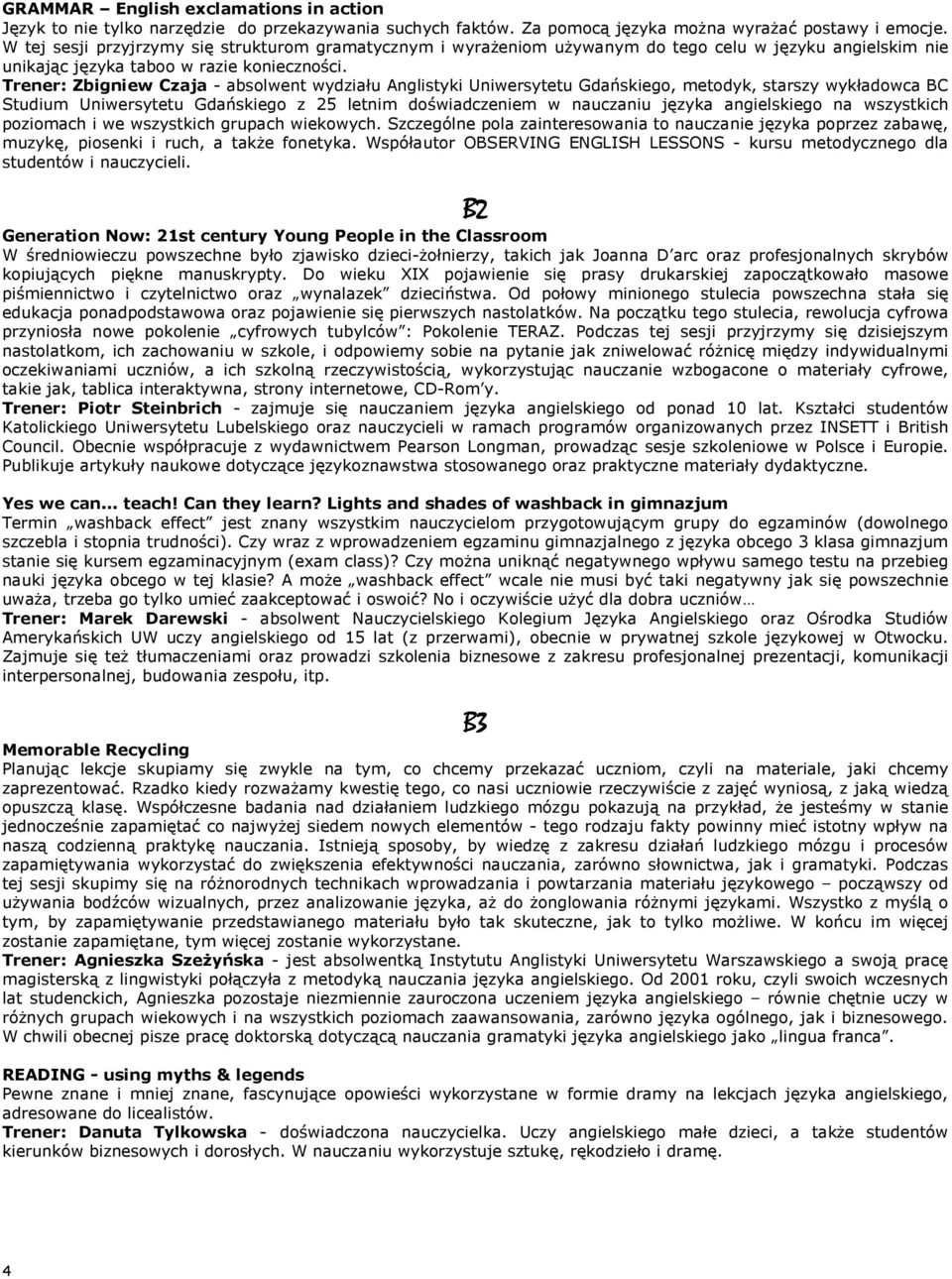 Trener: Zbigniew Czaja - absolwent wydziału Anglistyki Uniwersytetu Gdańskiego, metodyk, starszy wykładowca BC Studium Uniwersytetu Gdańskiego z 25 letnim doświadczeniem w nauczaniu języka