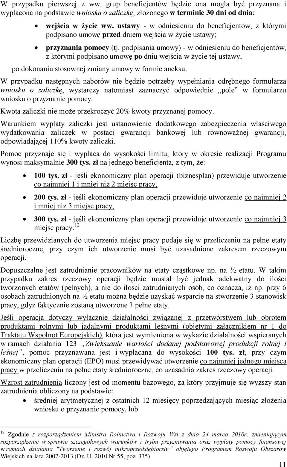 podpisania umowy) - w odniesieniu do beneficjentów, z którymi podpisano umowę po dniu wejścia w życie tej ustawy, po dokonaniu stosownej zmiany umowy w formie aneksu.