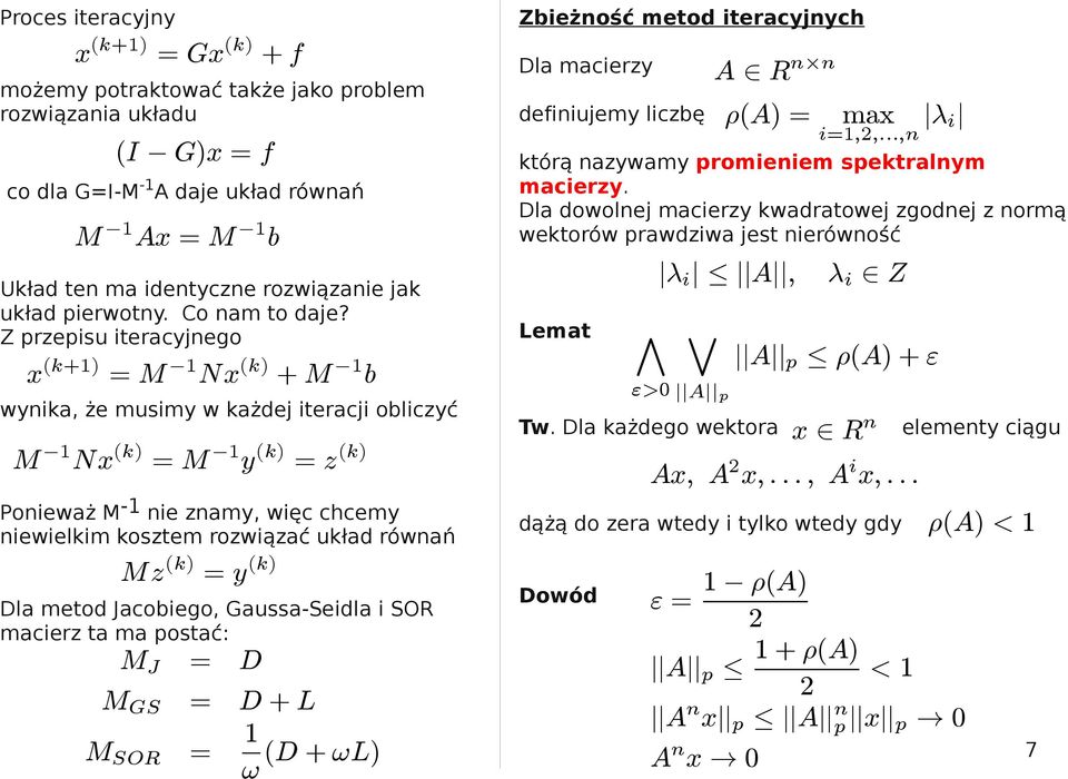 Z przepisu iteracynego x (k+1) = M 1 Nx (k) + M 1 b wynika, że musimy w każde iteraci obliczyć M 1 Nx (k) = M 1 y (k) = z (k) Ponieważ M -1 nie znamy, więc chcemy niewielkim kosztem rozwiązać układ