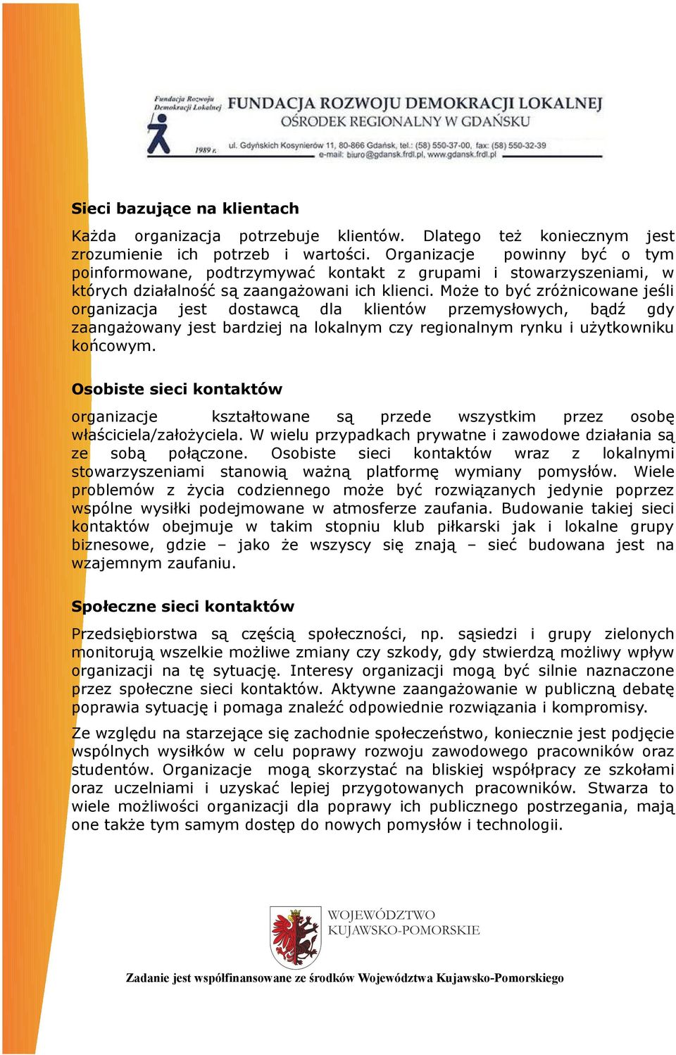 Może to być zróżnicowane jeśli organizacja jest dostawcą dla klientów przemysłowych, bądź gdy zaangażowany jest bardziej na lokalnym czy regionalnym rynku i użytkowniku końcowym.