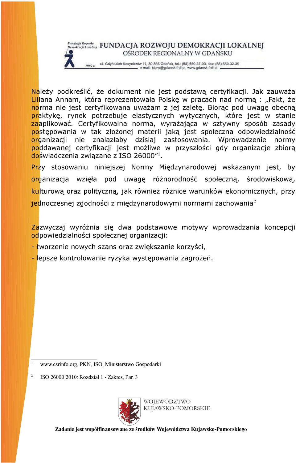 Certyfikowalna norma, wyrażająca w sztywny sposób zasady postępowania w tak złożonej materii jaką jest społeczna odpowiedzialność organizacji nie znalazłaby dzisiaj zastosowania.