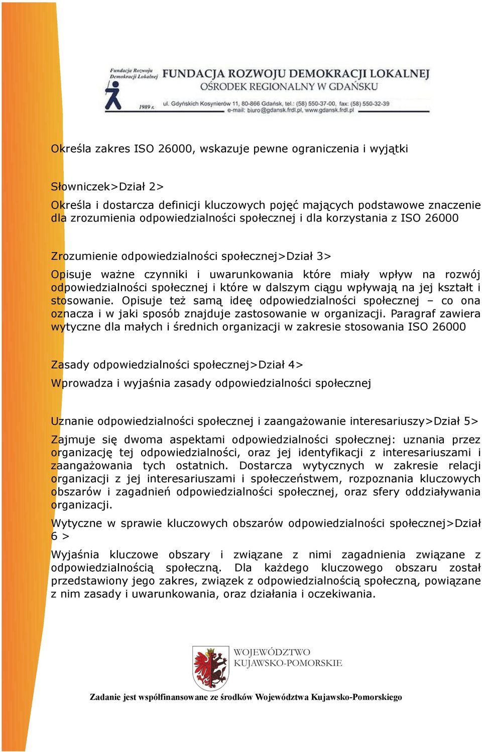 dalszym ciągu wpływają na jej kształt i stosowanie. Opisuje też samą ideę odpowiedzialności społecznej co ona oznacza i w jaki sposób znajduje zastosowanie w organizacji.