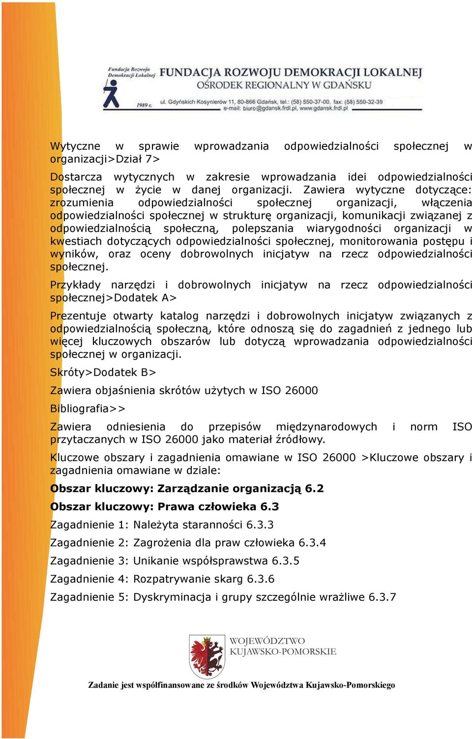 polepszania wiarygodności organizacji w kwestiach dotyczących odpowiedzialności społecznej, monitorowania postępu i wyników, oraz oceny dobrowolnych inicjatyw na rzecz odpowiedzialności społecznej.