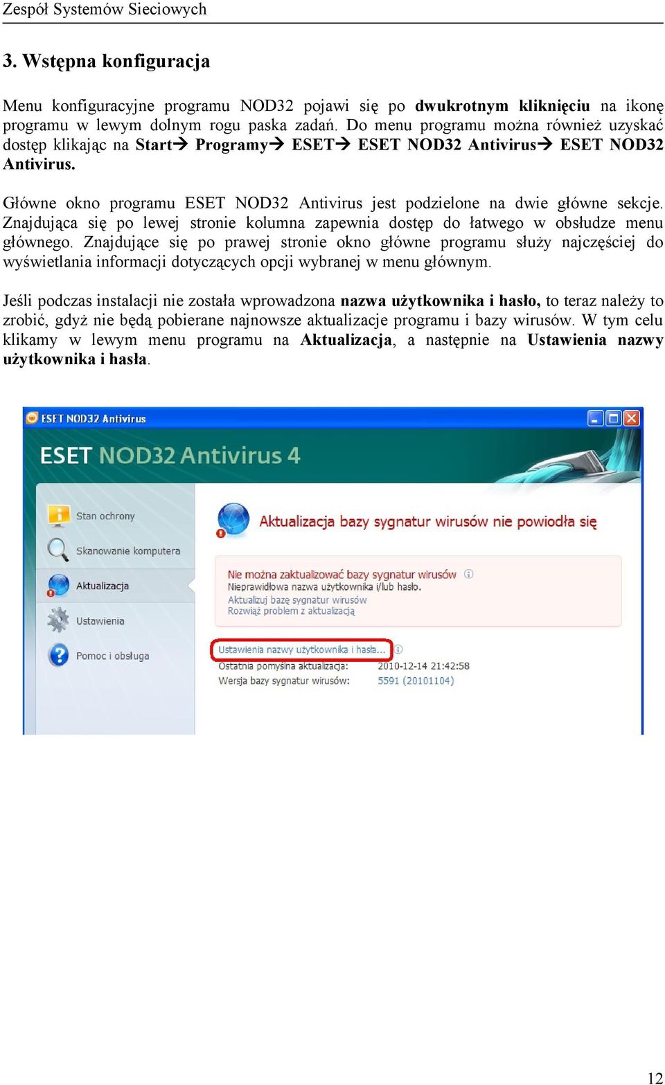 Główne okno programu ESET NOD32 Antivirus jest podzielone na dwie główne sekcje. Znajdująca się po lewej stronie kolumna zapewnia dostęp do łatwego w obsłudze menu głównego.