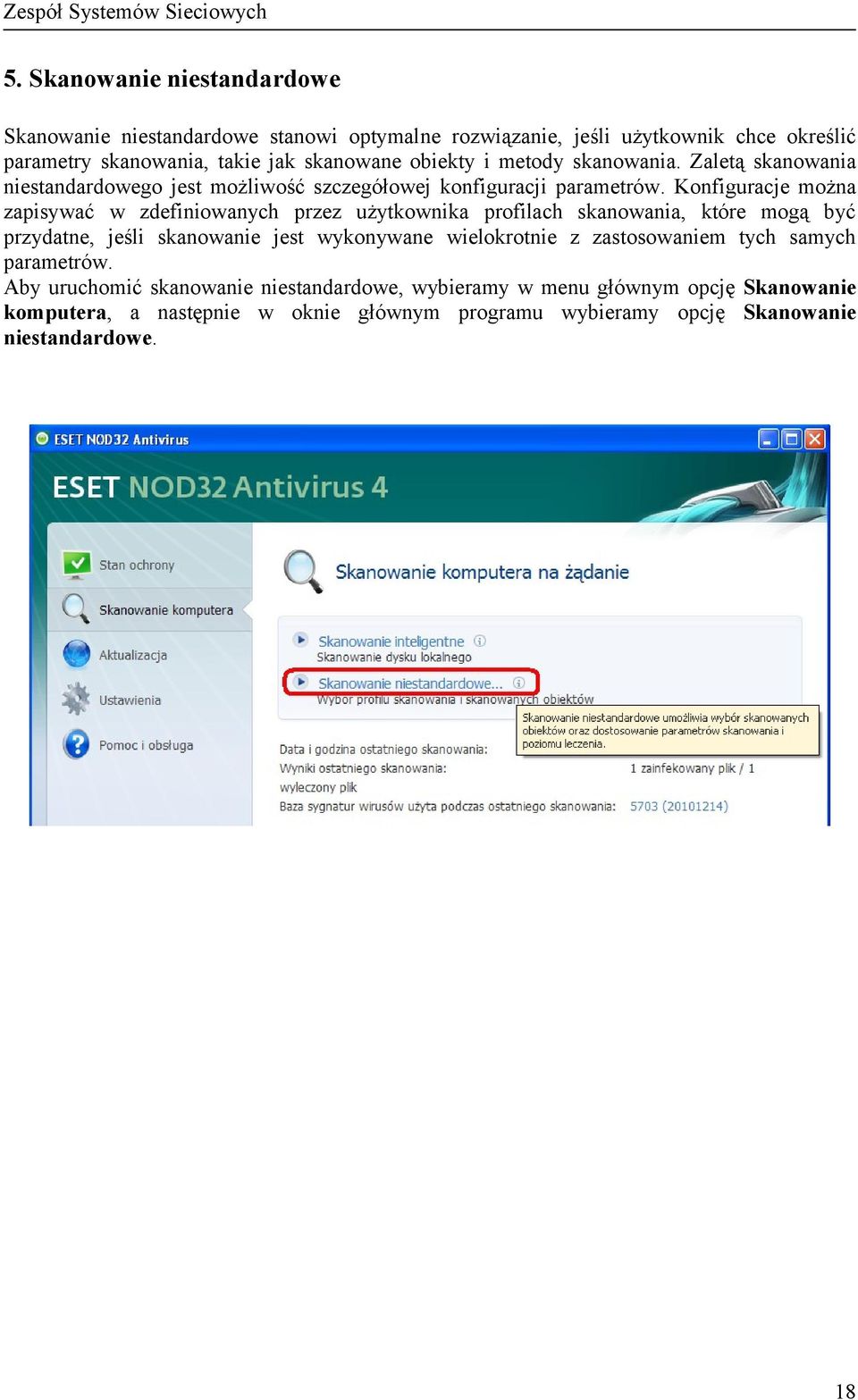 Konfiguracje można zapisywać w zdefiniowanych przez użytkownika profilach skanowania, które mogą być przydatne, jeśli skanowanie jest wykonywane wielokrotnie z