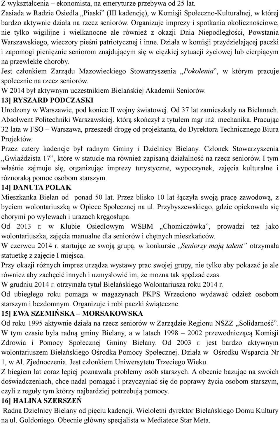 Działa w komisji przydzielającej paczki i zapomogi pieniężnie seniorom znajdującym się w ciężkiej sytuacji życiowej lub cierpiącym na przewlekłe choroby.