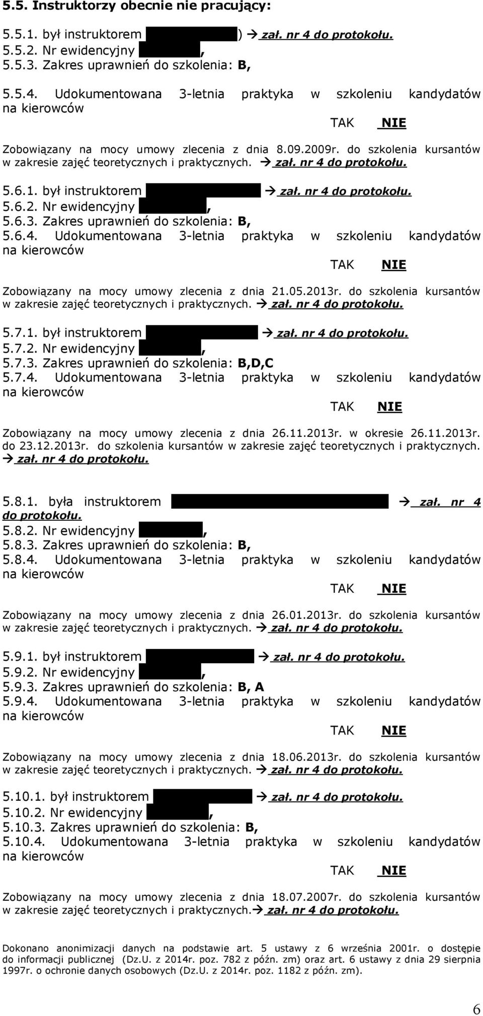 5.6.3. Zakres uprawnień do szkolenia: B, 5.6.4. Udokumentowana 3-letnia praktyka w szkoleniu kandydatów Zobowiązany na mocy umowy zlecenia z dnia 21.05.2013r.