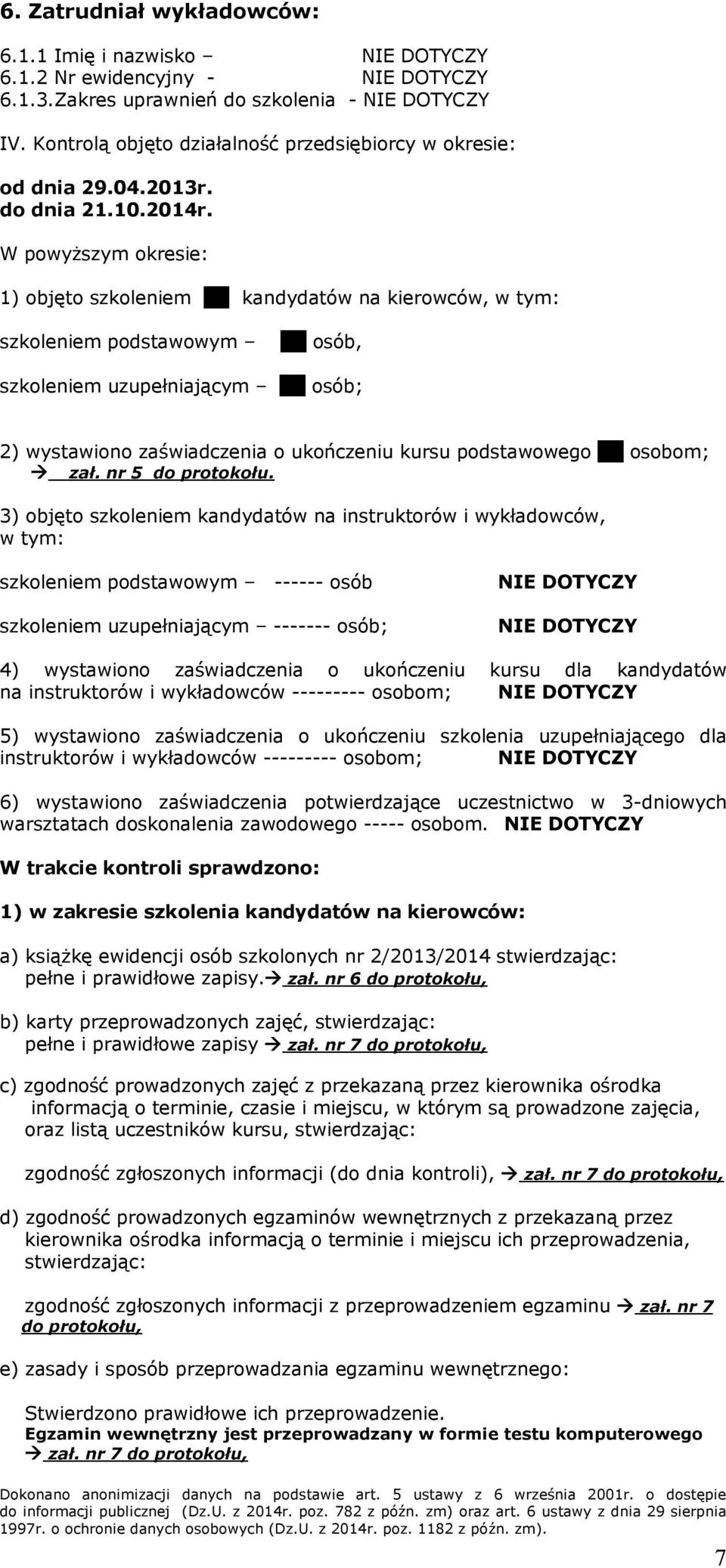 W powyższym okresie: 1) objęto szkoleniem 71 kandydatów, w tym: szkoleniem podstawowym 46 osób, szkoleniem uzupełniającym 25 osób; 2) wystawiono zaświadczenia o ukończeniu kursu podstawowego 46