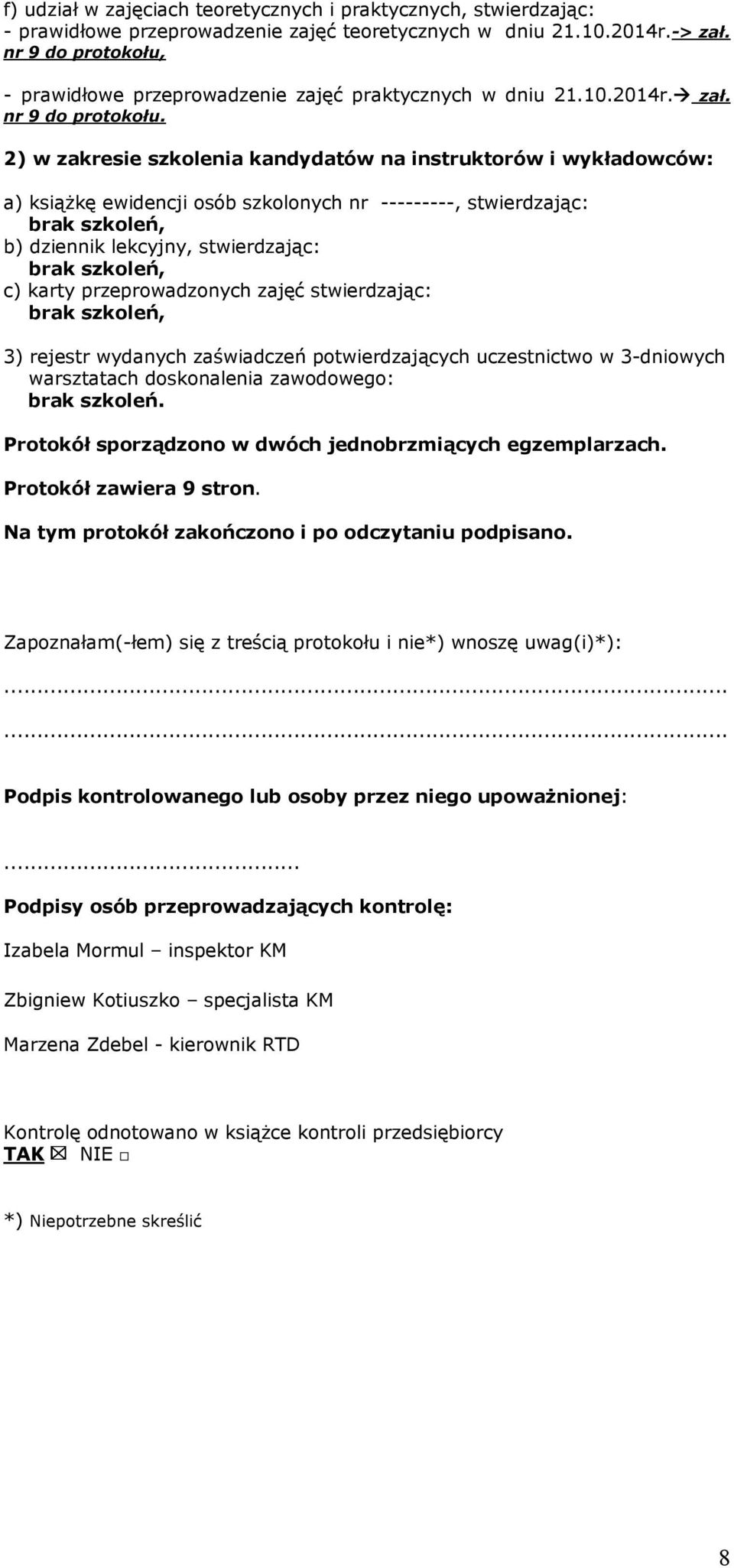 nr 9 2) w zakresie szkolenia kandydatów na instruktorów i wykładowców: a) książkę ewidencji osób szkolonych nr ---------, stwierdzając: brak szkoleń, b) dziennik lekcyjny, stwierdzając: brak szkoleń,