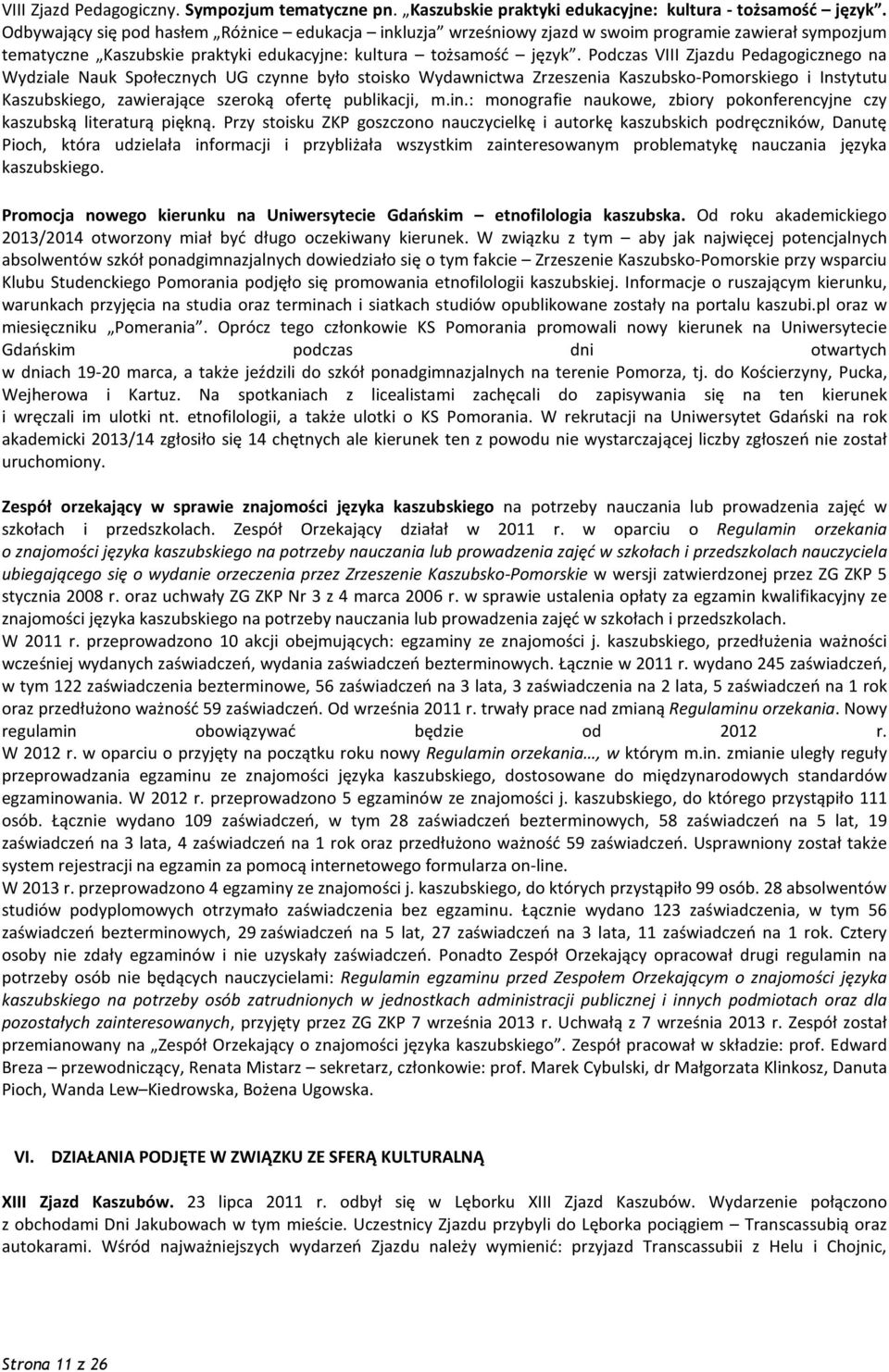 Podczas VIII Zjazdu Pedagogicznego na Wydziale Nauk Społecznych UG czynne było stoisko Wydawnictwa Zrzeszenia Kaszubsko-Pomorskiego i Instytutu Kaszubskiego, zawierające szeroką ofertę publikacji, m.