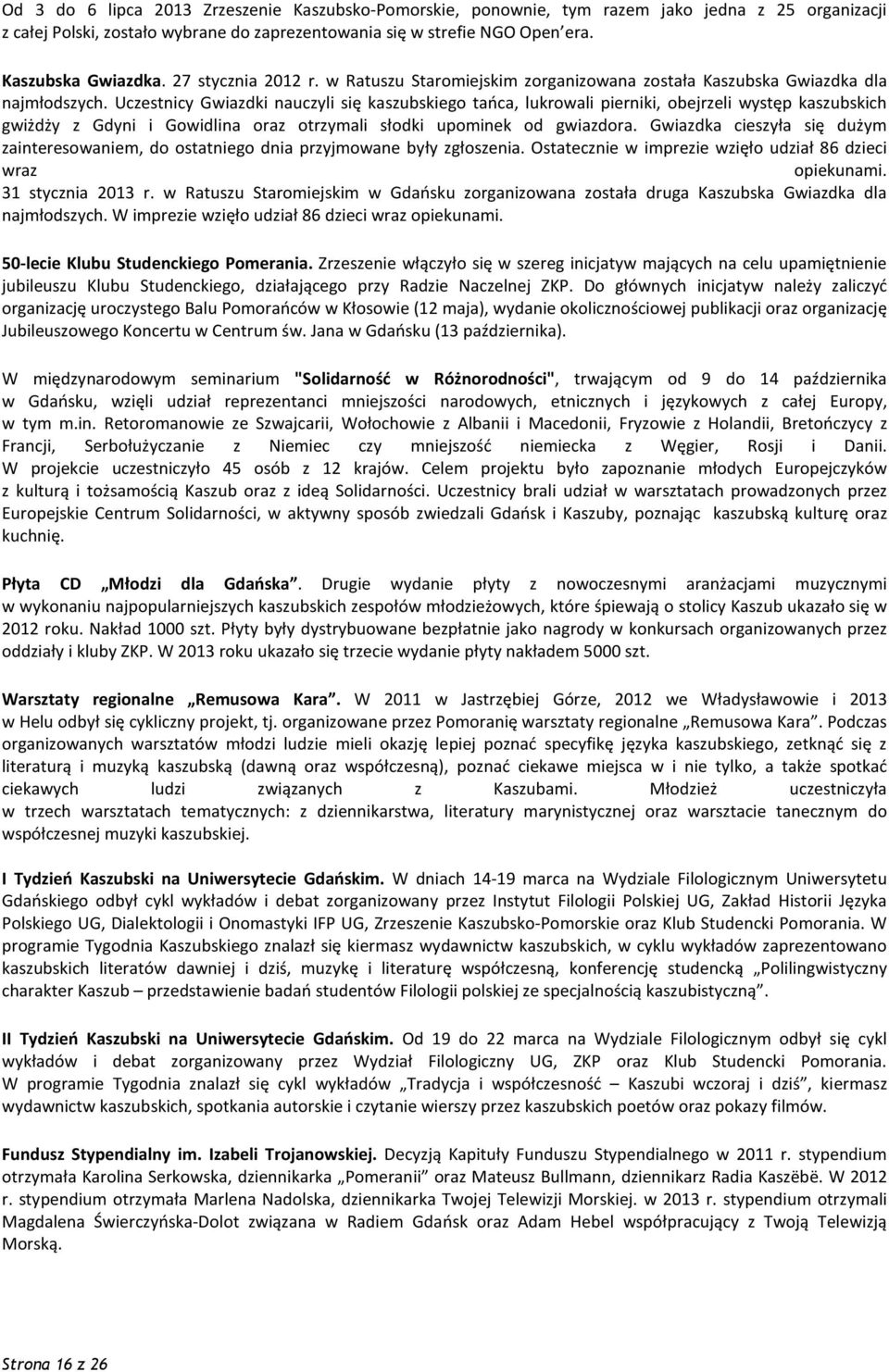 Uczestnicy Gwiazdki nauczyli się kaszubskiego tańca, lukrowali pierniki, obejrzeli występ kaszubskich gwiżdży z Gdyni i Gowidlina oraz otrzymali słodki upominek od gwiazdora.