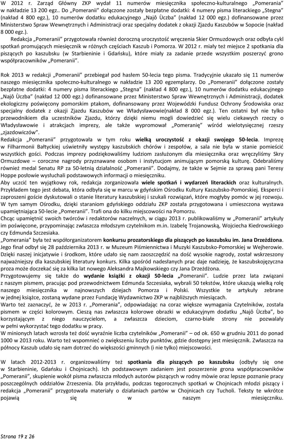 ) dofinansowane przez Ministerstwo Spraw Wewnętrznych i Administracji oraz specjalny dodatek z okazji Zjazdu Kaszubów w Sopocie (nakład 8 000 egz.). Redakcja Pomeranii przygotowała również doroczną uroczystość wręczenia Skier Ormuzdowych oraz odbyła cykl spotkań promujących miesięcznik w różnych częściach Kaszub i Pomorza.