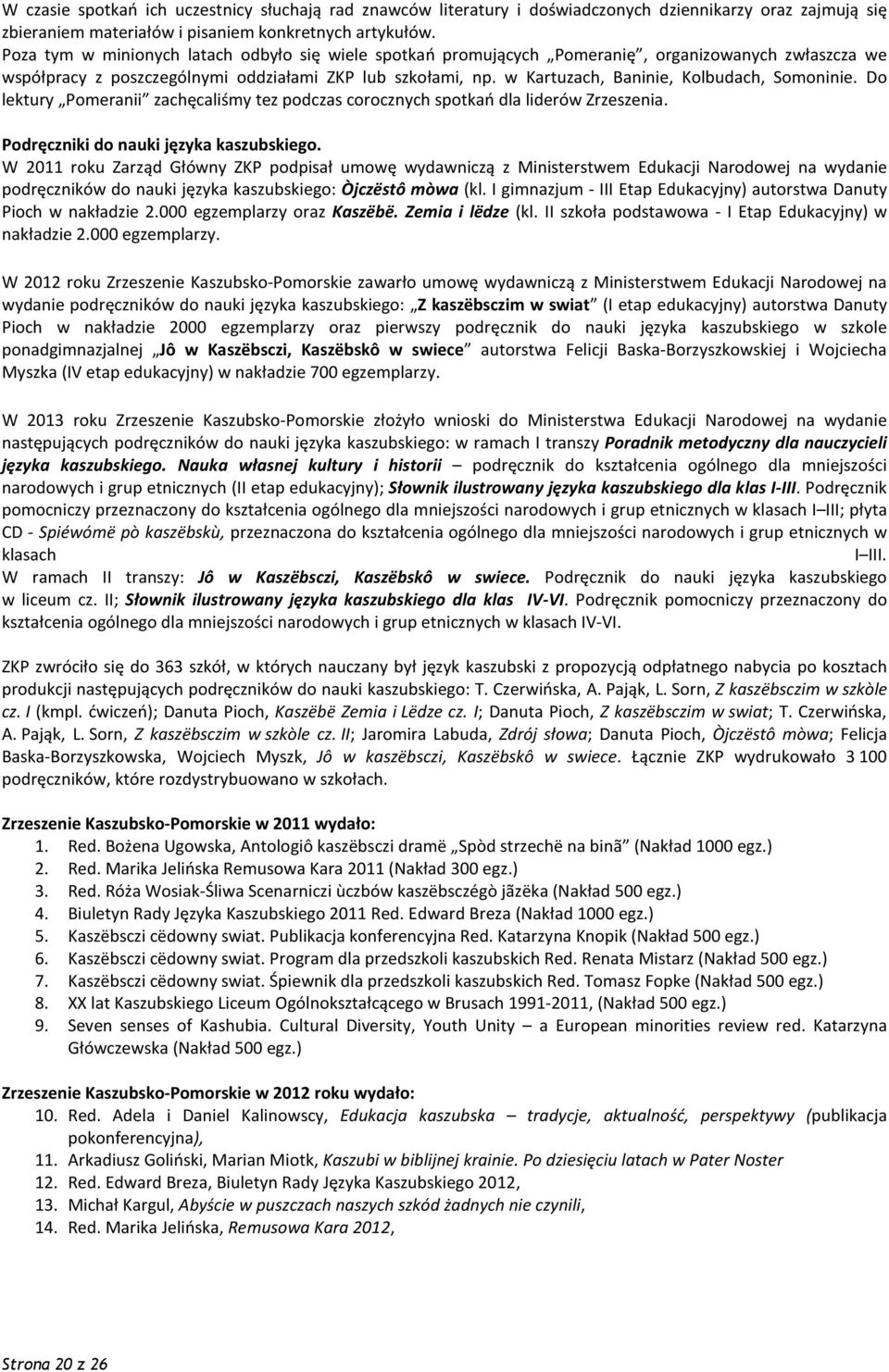 w Kartuzach, Baninie, Kolbudach, Somoninie. Do lektury Pomeranii zachęcaliśmy tez podczas corocznych spotkań dla liderów Zrzeszenia. Podręczniki do nauki języka kaszubskiego.