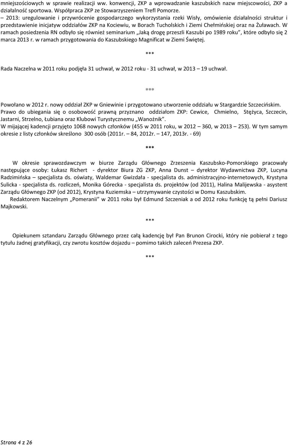 Chełmińskiej oraz na Żuławach. W ramach posiedzenia RN odbyło się również seminarium Jaką drogę przeszli Kaszubi po 1989 roku, które odbyło się 2 marca 2013 r.