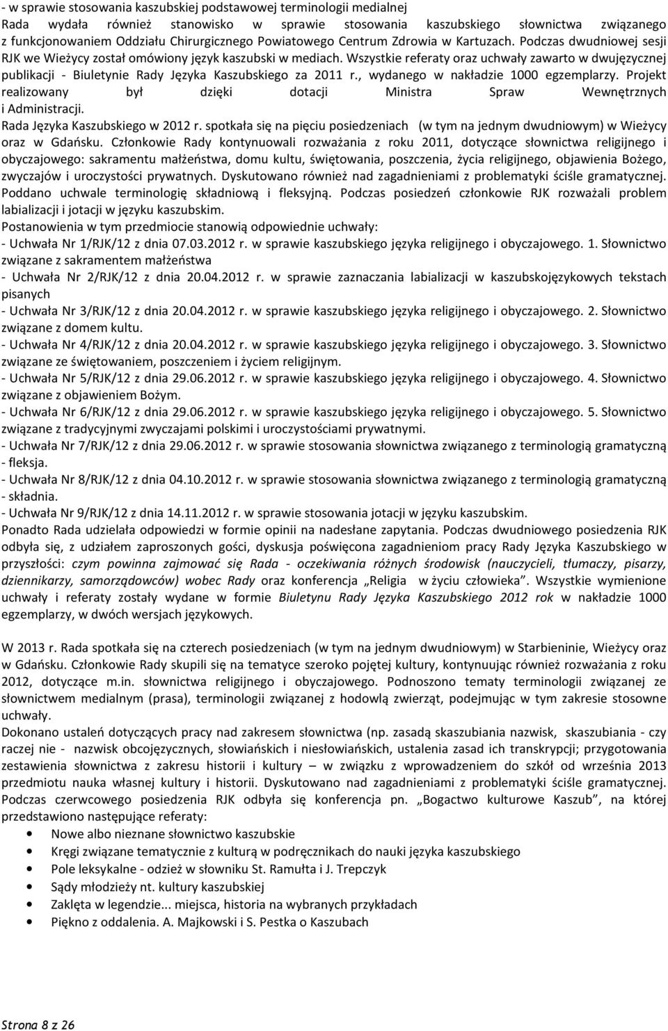 Wszystkie referaty oraz uchwały zawarto w dwujęzycznej publikacji - Biuletynie Rady Języka Kaszubskiego za 2011 r., wydanego w nakładzie 1000 egzemplarzy.