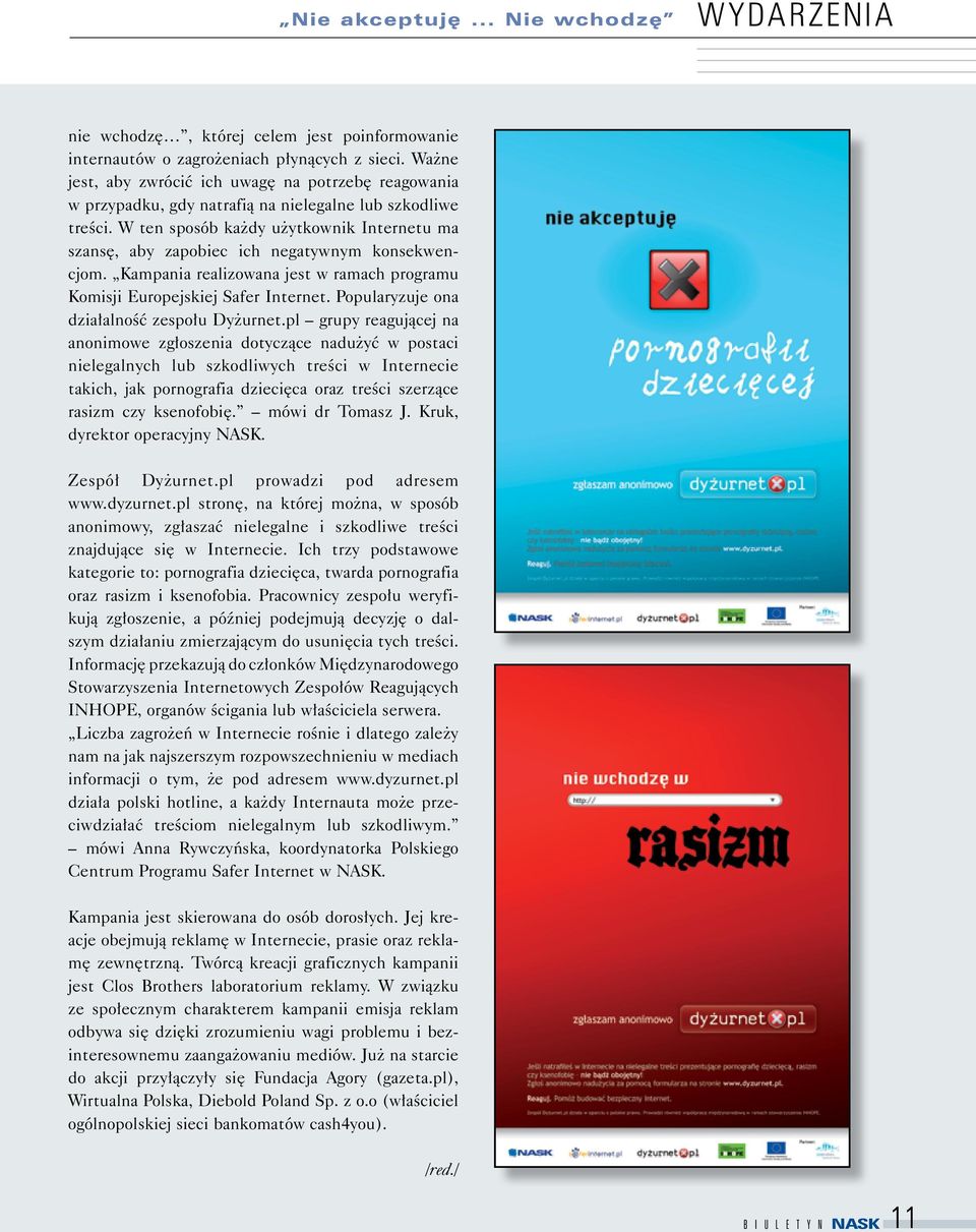 W ten sposób każdy użytkownik Internetu ma szansę, aby zapobiec ich negatywnym konsekwencjom. Kampania realizowana jest w ramach programu Komisji Europejskiej Safer Internet.