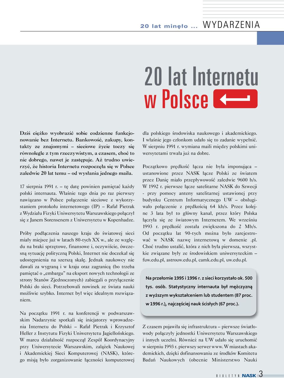 Aż trudno uwierzyć, że historia Internetu rozpoczęła się w Polsce zaledwie 20 lat temu od wysłania jednego maila. 17 sierpnia 1991 r. tę datę powinien pamiętać każdy polski internauta.