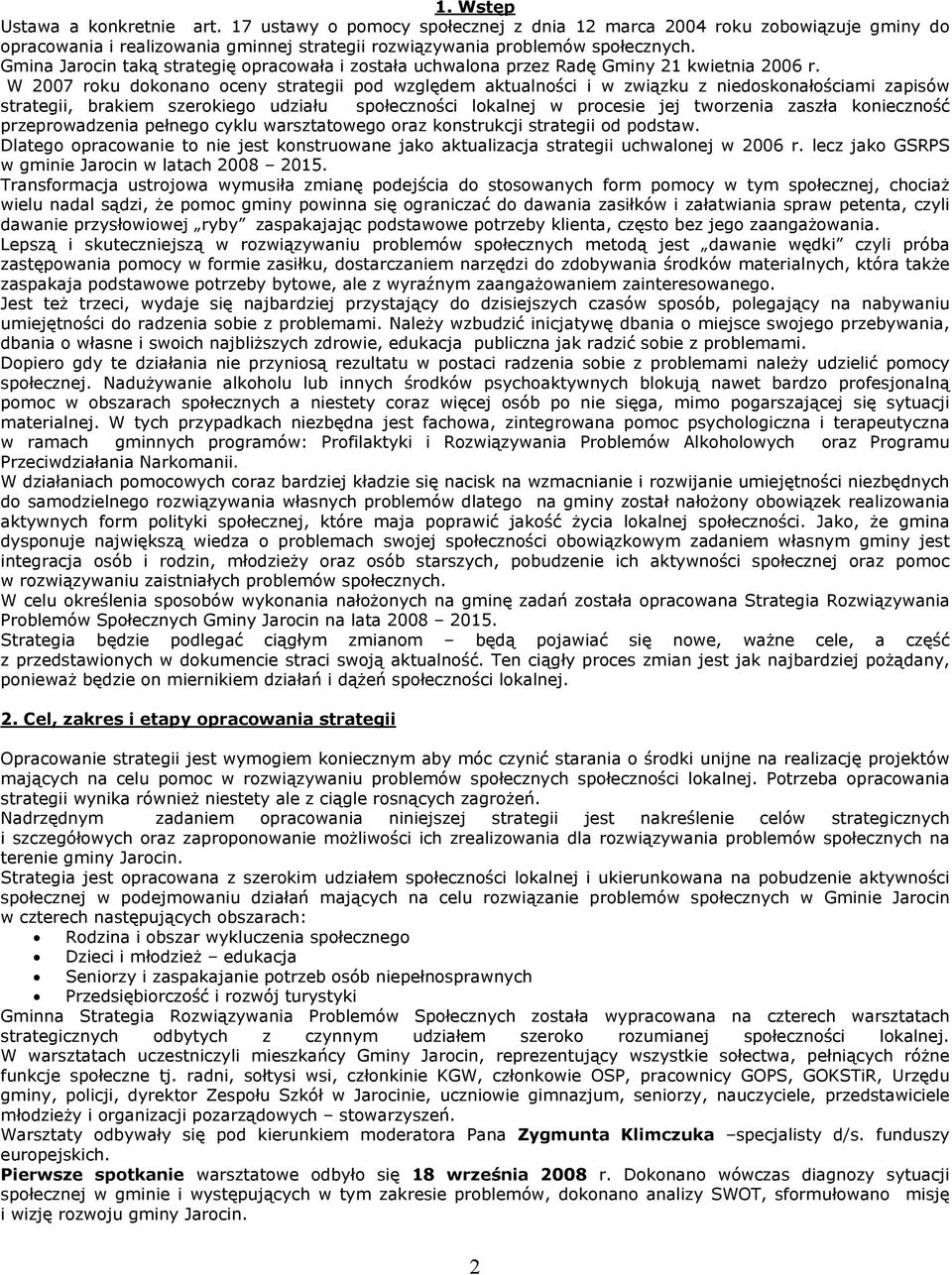 W 2007 roku dokonano oceny strategii pod względem aktualności i w związku z niedoskonałościami zapisów strategii, brakiem szerokiego udziału społeczności lokalnej w procesie jej tworzenia zaszła