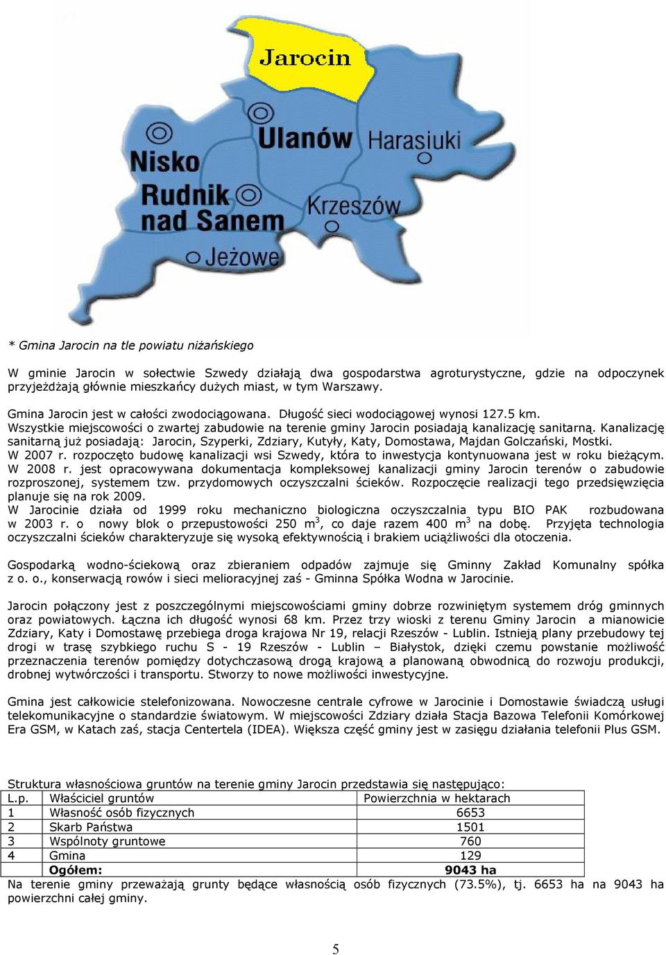 Kanalizację sanitarną już posiadają: Jarocin, Szyperki, Zdziary, Kutyły, Katy, Domostawa, Majdan Golczański, Mostki. W 2007 r.