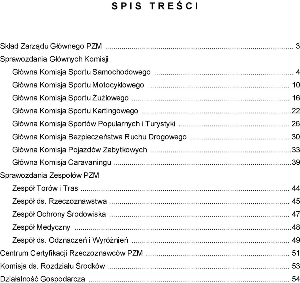 .. 26 Główna Komisja Bezpieczeństwa Ruchu Drogowego... 30 Główna Komisja Pojazdów Zabytkowych...33 Główna Komisja Caravaningu...39 Sprawozdania Zespołów PZM Zespół Torów i Tras.