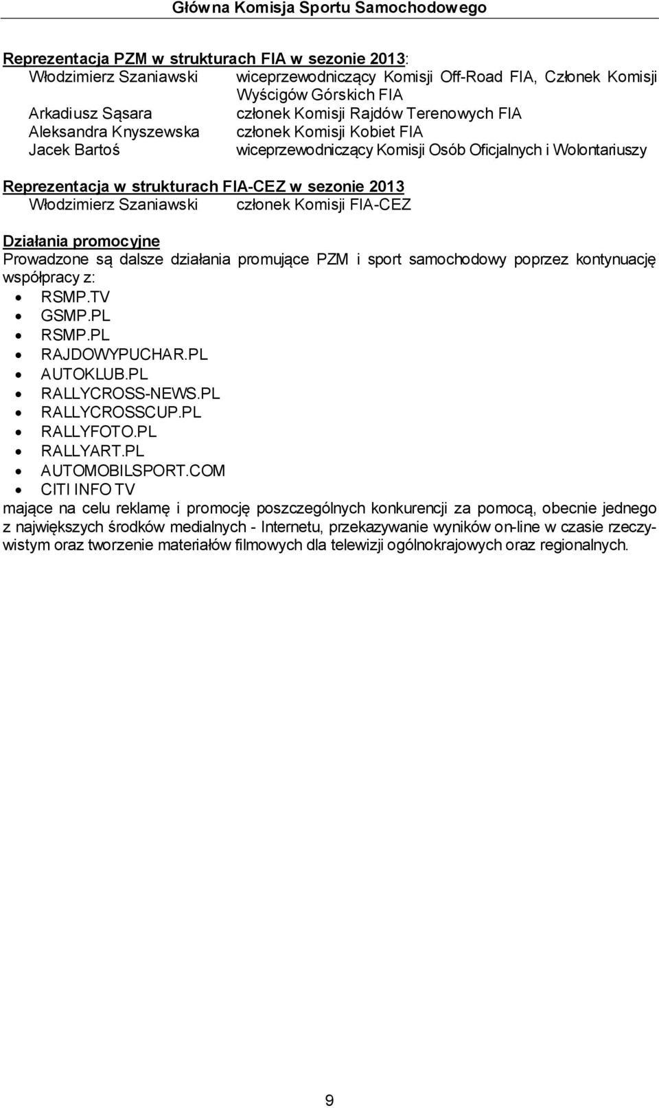 FIA-CEZ w sezonie 2013 Włodzimierz Szaniawski członek Komisji FIA-CEZ Działania promocyjne Prowadzone są dalsze działania promujące PZM i sport samochodowy poprzez kontynuację współpracy z: RSMP.