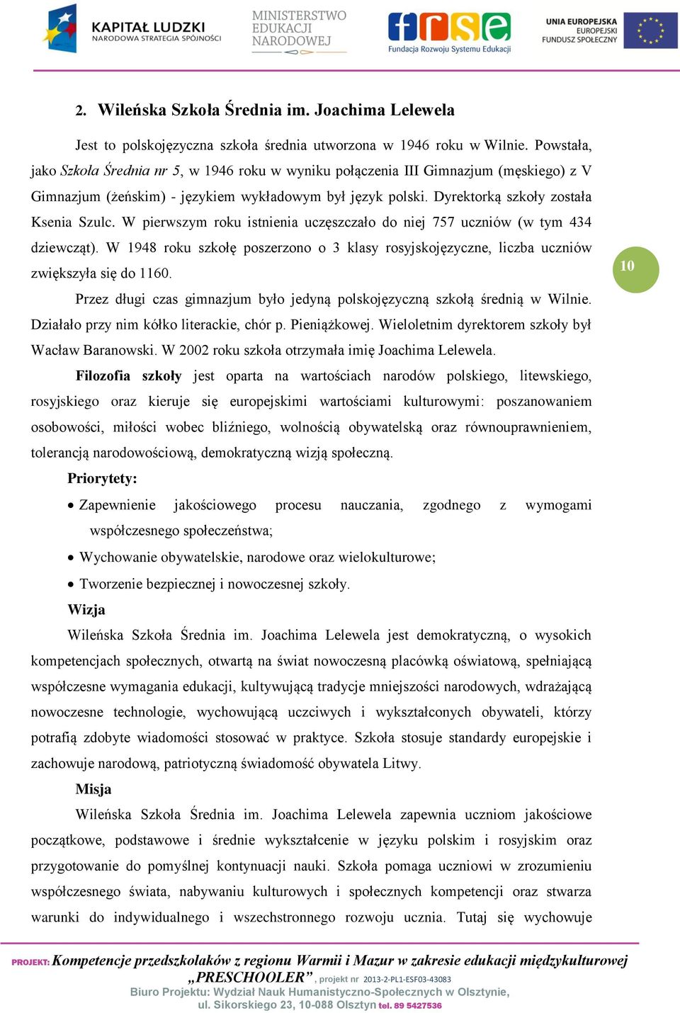 W pierwszym roku istnienia uczęszczało do niej 757 uczniów (w tym 434 dziewcząt). W 1948 roku szkołę poszerzono o 3 klasy rosyjskojęzyczne, liczba uczniów zwiększyła się do 1160.